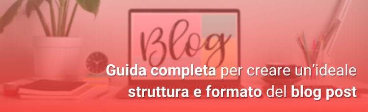 Anatomia di un blog post: 8 elementi che ogni blog post dovrebbe avere