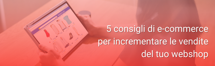 Consigli per aumentare le vendite del tuo e-commerce